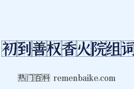 初到善权香火院组词是什么意思的图片